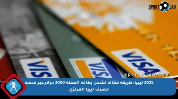 2025 ليبيا: طريقة فعّالة لشحن بطاقة العملة 2000 دولار عبر منصة مصرف ليبيا المركزي